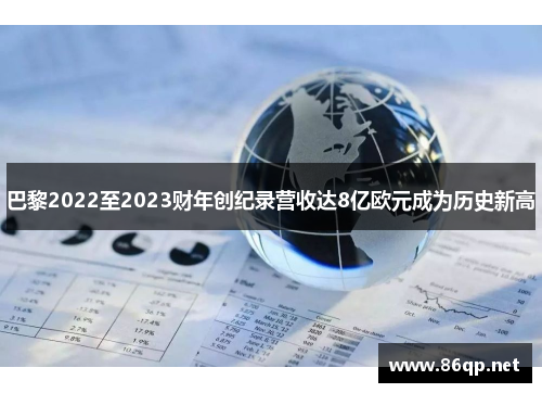 巴黎2022至2023财年创纪录营收达8亿欧元成为历史新高