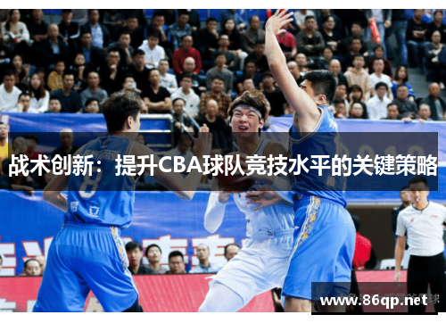 战术创新：提升CBA球队竞技水平的关键策略