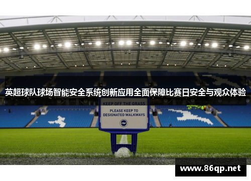 英超球队球场智能安全系统创新应用全面保障比赛日安全与观众体验