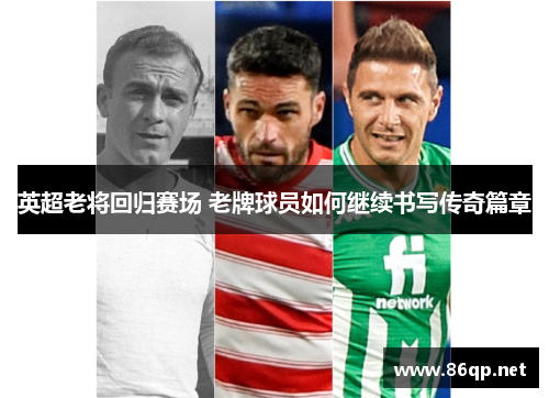 英超老将回归赛场 老牌球员如何继续书写传奇篇章