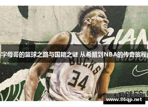 字母哥的篮球之路与国籍之谜 从希腊到NBA的传奇旅程 字母哥的篮球之路与国籍之谜 从希腊到NBA的传奇旅程