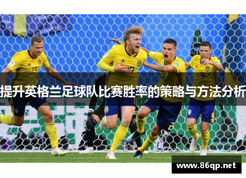 提升英格兰足球队比赛胜率的策略与方法分析