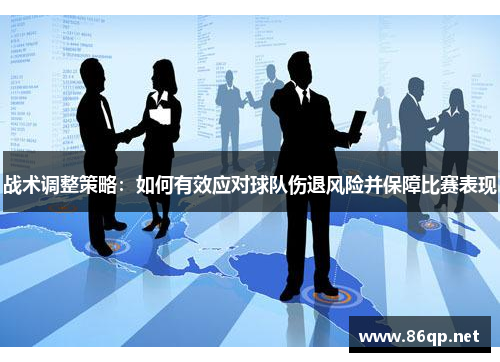 战术调整策略：如何有效应对球队伤退风险并保障比赛表现
