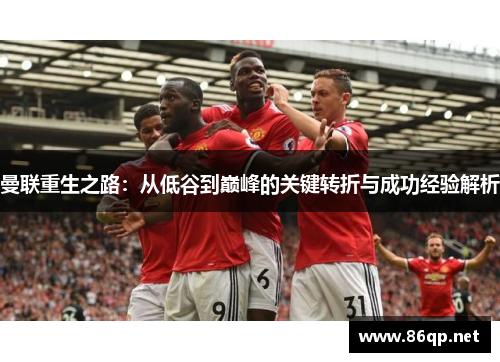 曼联重生之路：从低谷到巅峰的关键转折与成功经验解析